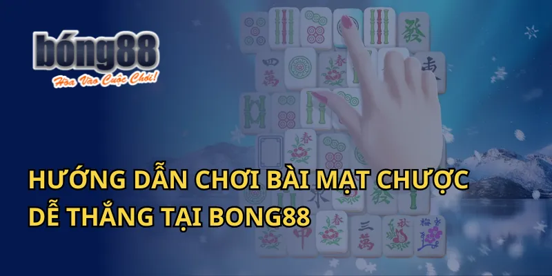 Hướng Dẫn Chơi Bài Mạt Chược Dễ Thắng Tại Bong88