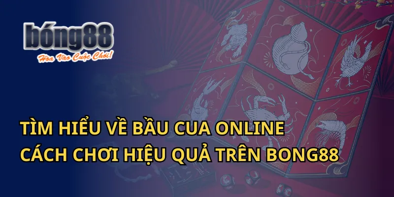 Tìm Hiểu Về Bầu Cua Online: Cách Chơi Hiệu Quả Trên Bong88