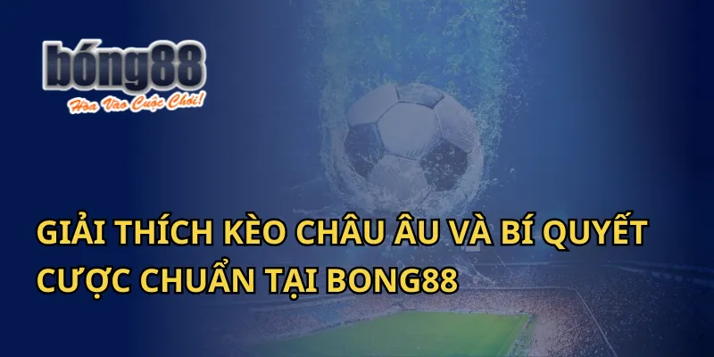 Giải Thích Kèo Châu Âu Và Bí Quyết Cược Chuẩn Tại Bong88