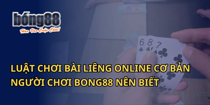 Luật Chơi Bài Liêng Online Cơ Bản Người Chơi Bong88 Nên Biết