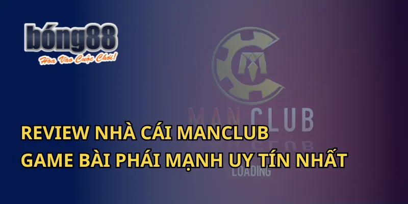 Review nhà cái Manclub - Game bài phái mạnh uy tín nhất