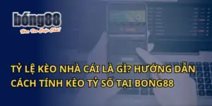 Tỷ lệ kèo nhà cái là gì? Hướng dẫn cách tính kèo tỷ số tại Bong88