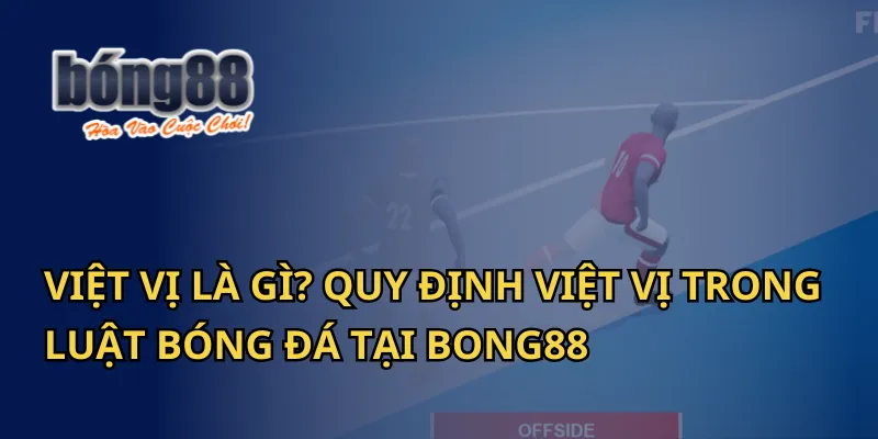 Việt Vị Là Gì? Quy Định Việt Vị Trong Luật Bóng Đá Tại Bong88